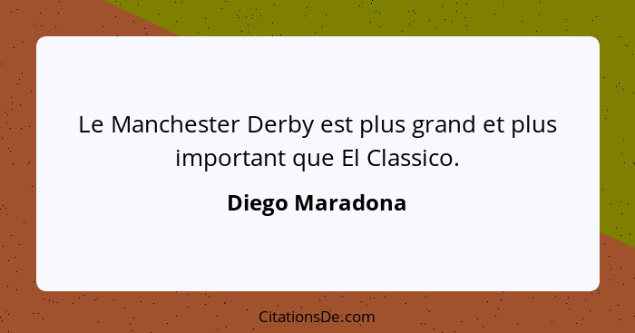 Le Manchester Derby est plus grand et plus important que El Classico.... - Diego Maradona