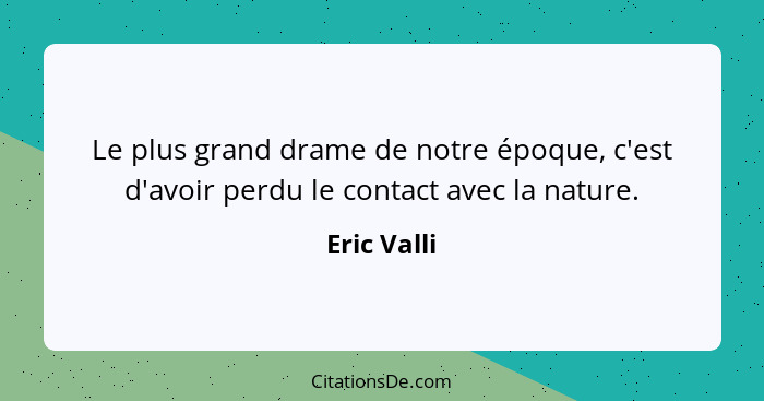 Le plus grand drame de notre époque, c'est d'avoir perdu le contact avec la nature.... - Eric Valli