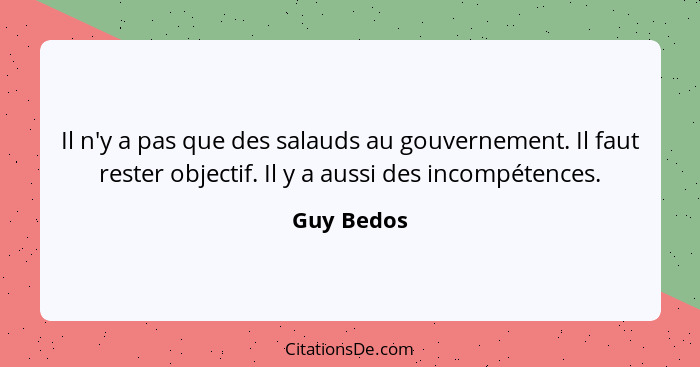 Il n'y a pas que des salauds au gouvernement. Il faut rester objectif. Il y a aussi des incompétences.... - Guy Bedos