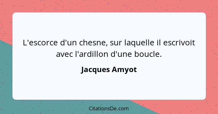 L'escorce d'un chesne, sur laquelle il escrivoit avec l'ardillon d'une boucle.... - Jacques Amyot