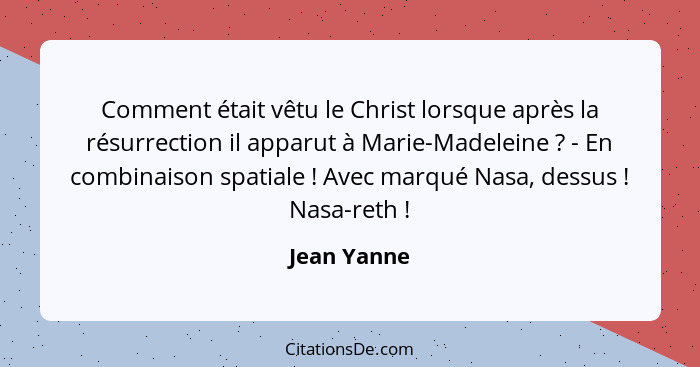 Comment était vêtu le Christ lorsque après la résurrection il apparut à Marie-Madeleine ? - En combinaison spatiale ! Avec marq... - Jean Yanne