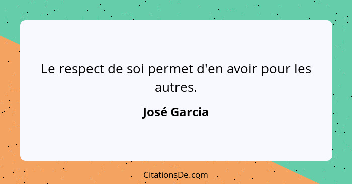 Le respect de soi permet d'en avoir pour les autres.... - José Garcia