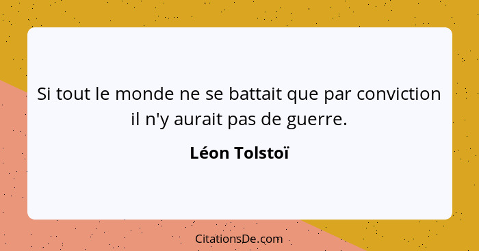 Si tout le monde ne se battait que par conviction il n'y aurait pas de guerre.... - Léon Tolstoï