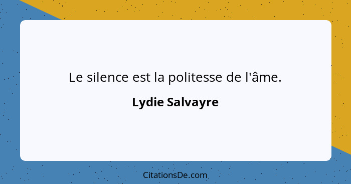 Le silence est la politesse de l'âme.... - Lydie Salvayre