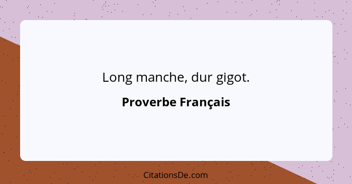 Long manche, dur gigot.... - Proverbe Français