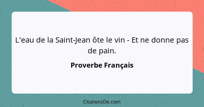 L'eau de la Saint-Jean ôte le vin - Et ne donne pas de pain.... - Proverbe Français